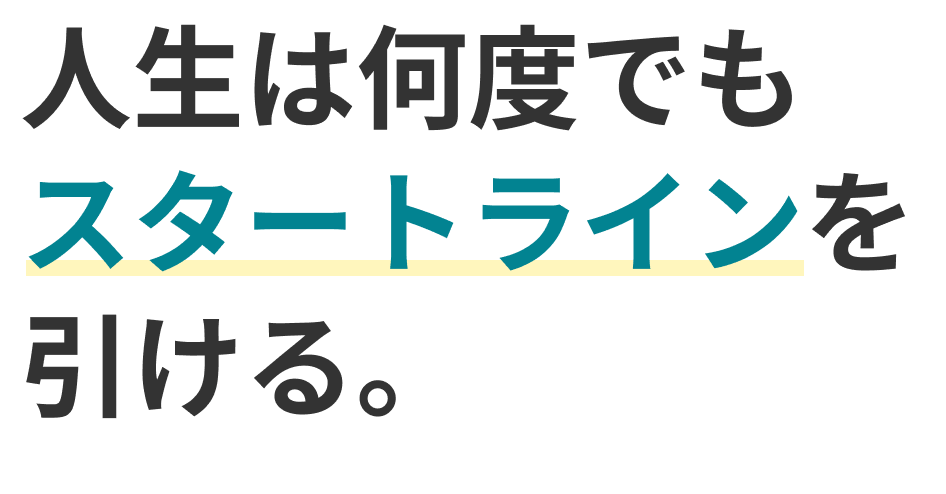 人生は何度でもスタートラインを引ける。